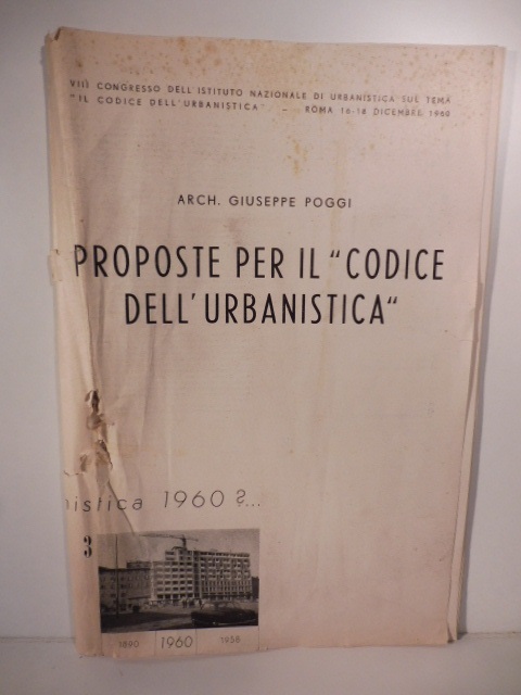 Proposte per il 'Codice dell'urbanistica'. VIII congresso dell'istituto nazionale di urbanistica sul tema il codice dell'urbanistica. Roma 16 - 18 dicembre 1960
